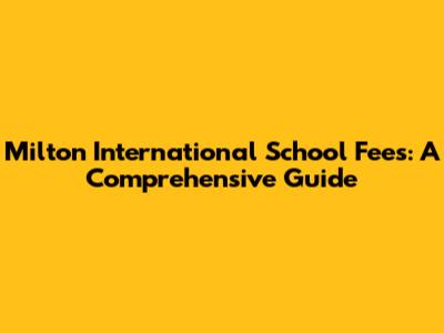 Milton International School Fees: A Comprehensive Guide