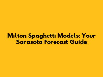 Milton Spaghetti Models: Your Sarasota Forecast Guide