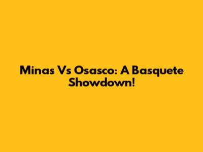 Minas Vs Osasco: A Basquete Showdown!