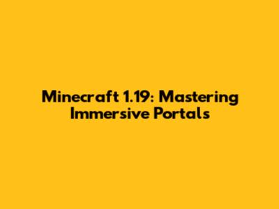 Minecraft 1.19: Mastering Immersive Portals