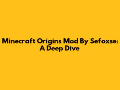Minecraft Origins Mod By Sefoxse: A Deep Dive