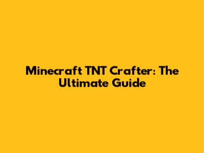 Minecraft TNT Crafter: The Ultimate Guide