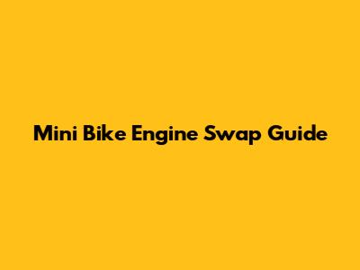 Mini Bike Engine Swap Guide