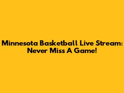 Minnesota Basketball Live Stream: Never Miss A Game!