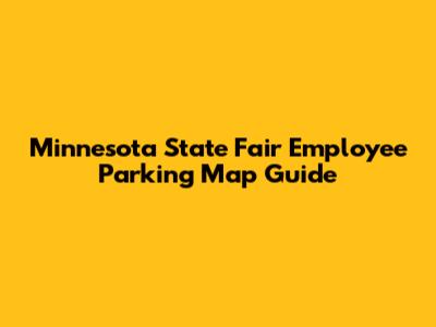 Minnesota State Fair Employee Parking Map Guide