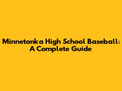 Minnetonka High School Baseball: A Complete Guide