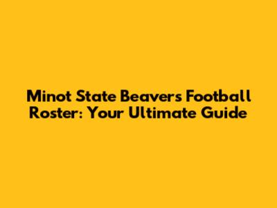 Minot State Beavers Football Roster: Your Ultimate Guide