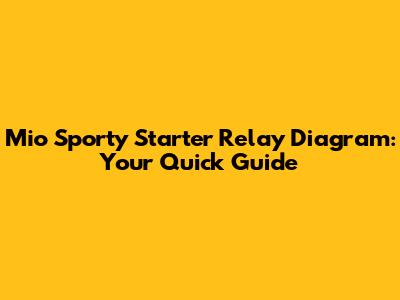 Mio Sporty Starter Relay Diagram: Your Quick Guide