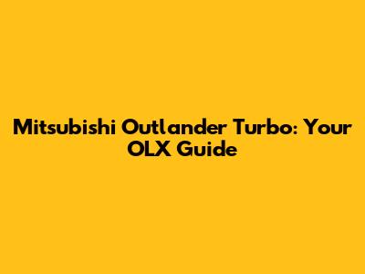 Mitsubishi Outlander Turbo: Your OLX Guide