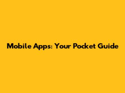 Mobile Apps: Your Pocket Guide