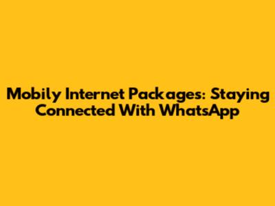 Mobily Internet Packages: Staying Connected With WhatsApp