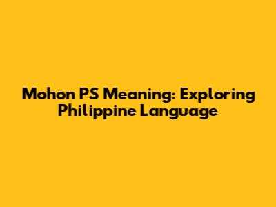 Mohon PS Meaning: Exploring Philippine Language