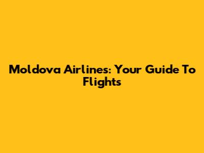 Moldova Airlines: Your Guide To Flights