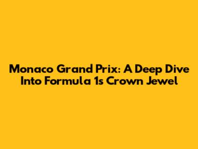 Monaco Grand Prix: A Deep Dive Into Formula 1's Crown Jewel