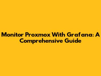 Monitor Proxmox With Grafana: A Comprehensive Guide