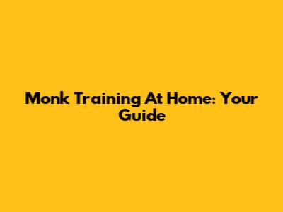 Monk Training At Home: Your Guide