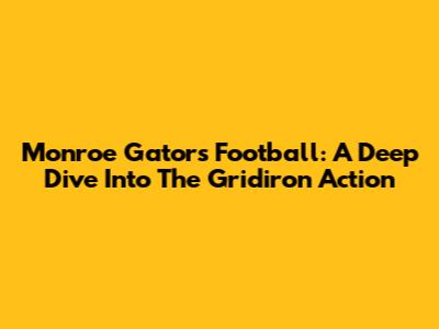 Monroe Gators Football: A Deep Dive Into The Gridiron Action