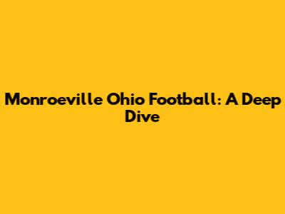 Monroeville Ohio Football: A Deep Dive