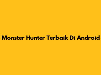 Monster Hunter Terbaik Di Android