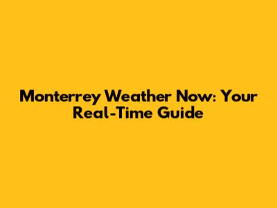 Monterrey Weather Now: Your Real-Time Guide
