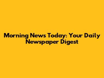 Morning News Today: Your Daily Newspaper Digest
