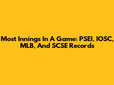 Most Innings In A Game: PSEI, IOSC, MLB, And SCSE Records
