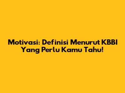 Motivasi: Definisi Menurut KBBI Yang Perlu Kamu Tahu!