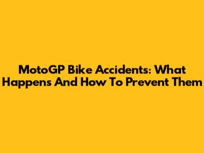 MotoGP Bike Accidents: What Happens And How To Prevent Them