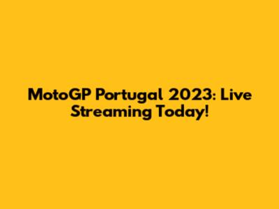 MotoGP Portugal 2023: Live Streaming Today!