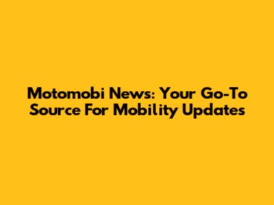 Motomobi News: Your Go-To Source For Mobility Updates