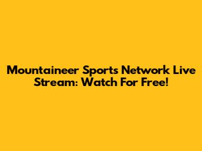 Mountaineer Sports Network Live Stream: Watch For Free!