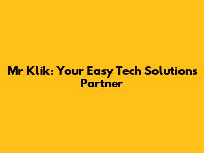 Mr Klik: Your Easy Tech Solutions Partner
