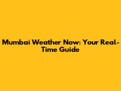 Mumbai Weather Now: Your Real-Time Guide