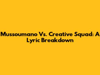 Mussoumano Vs. Creative Squad: A Lyric Breakdown