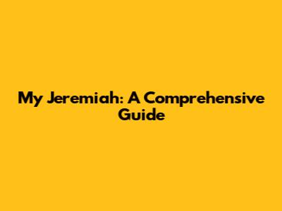 My Jeremiah: A Comprehensive Guide