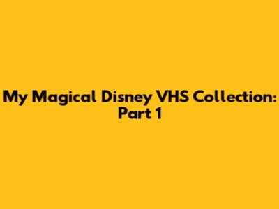 My Magical Disney VHS Collection: Part 1