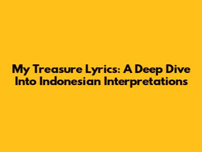 My Treasure Lyrics: A Deep Dive Into Indonesian Interpretations