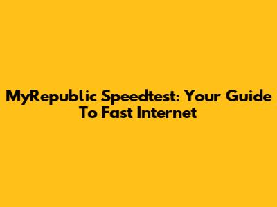 MyRepublic Speedtest: Your Guide To Fast Internet