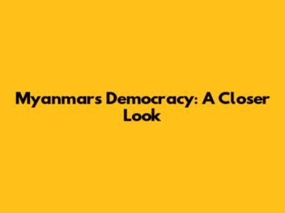 Myanmar's Democracy: A Closer Look