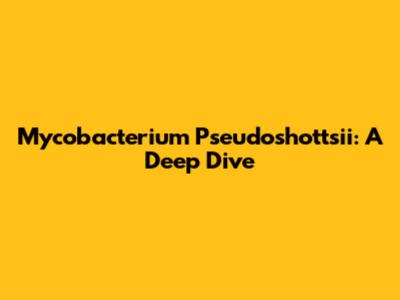 Mycobacterium Pseudoshottsii: A Deep Dive