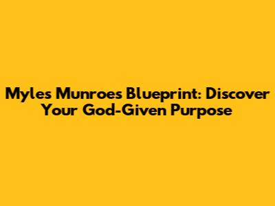 Myles Munroe's Blueprint: Discover Your God-Given Purpose