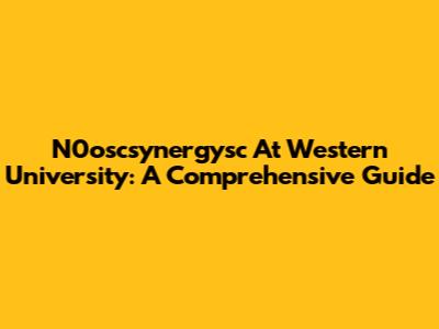 N0oscsynergysc At Western University: A Comprehensive Guide