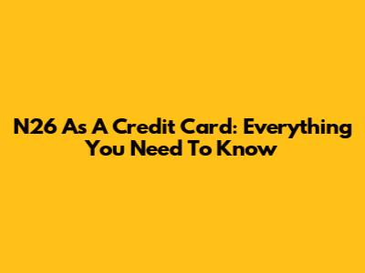 N26 As A Credit Card: Everything You Need To Know