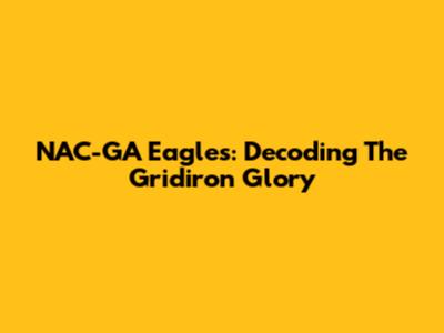 NAC-GA Eagles: Decoding The Gridiron Glory
