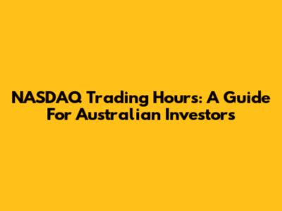 NASDAQ Trading Hours: A Guide For Australian Investors