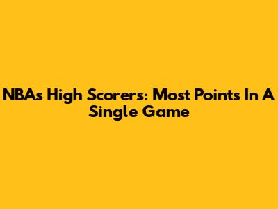 NBA's High Scorers: Most Points In A Single Game