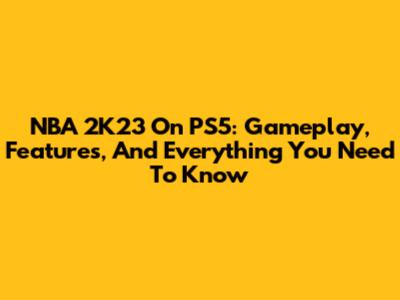NBA 2K23 On PS5: Gameplay, Features, And Everything You Need To Know