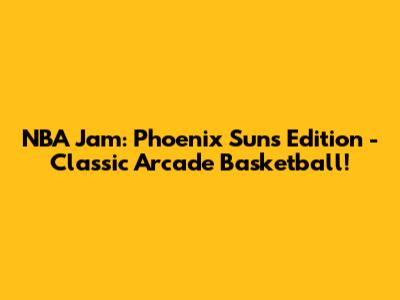 NBA Jam: Phoenix Suns Edition - Classic Arcade Basketball!