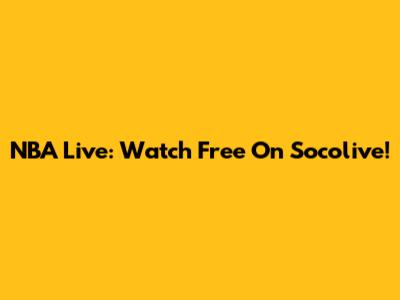 NBA Live: Watch Free On Socolive!