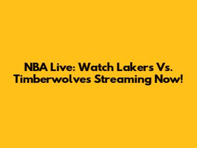 NBA Live: Watch Lakers Vs. Timberwolves Streaming Now!
